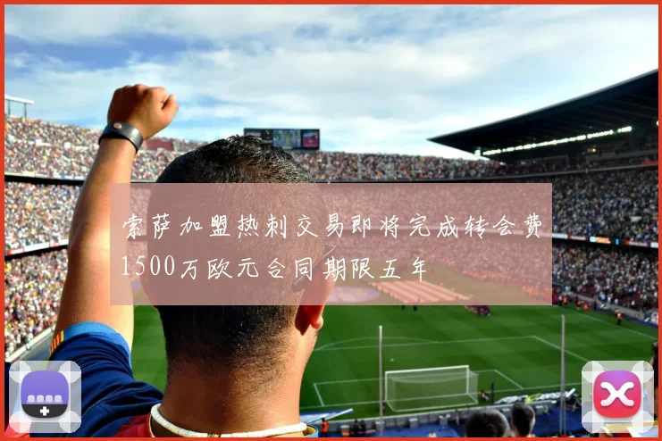 索萨加盟热刺交易即将完成转会费1500万欧元合同期限五年