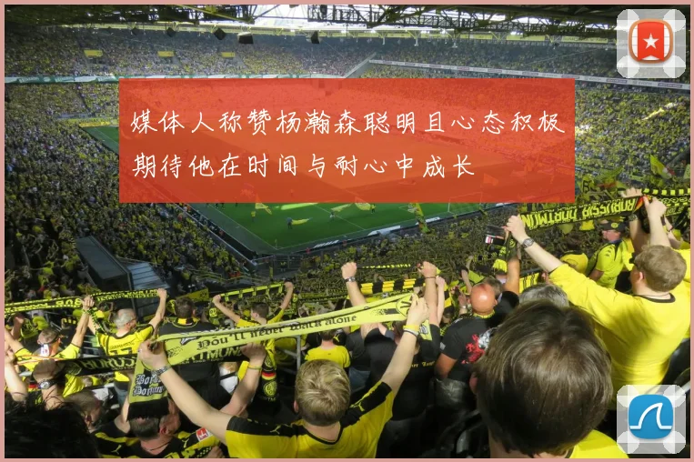 媒体人称赞杨瀚森聪明且心态积极期待他在时间与耐心中成长